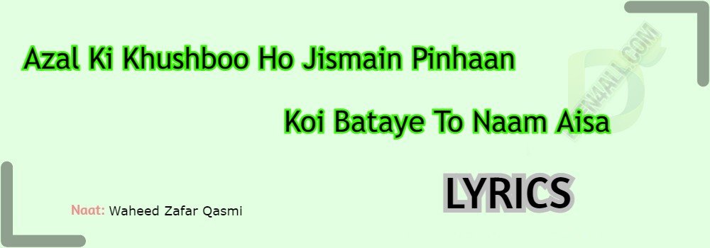Azal Ki Khushboo Ho Jismain Pinhaan Naat Lyrics